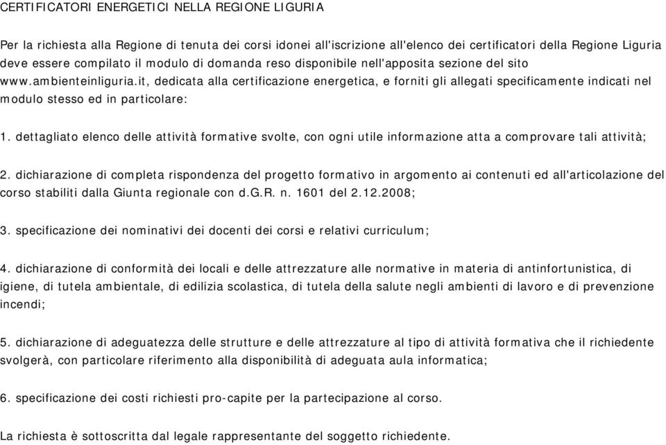 it, dedicata alla certificazione energetica, e forniti gli allegati specificamente indicati nel modulo stesso ed in particolare: 1.