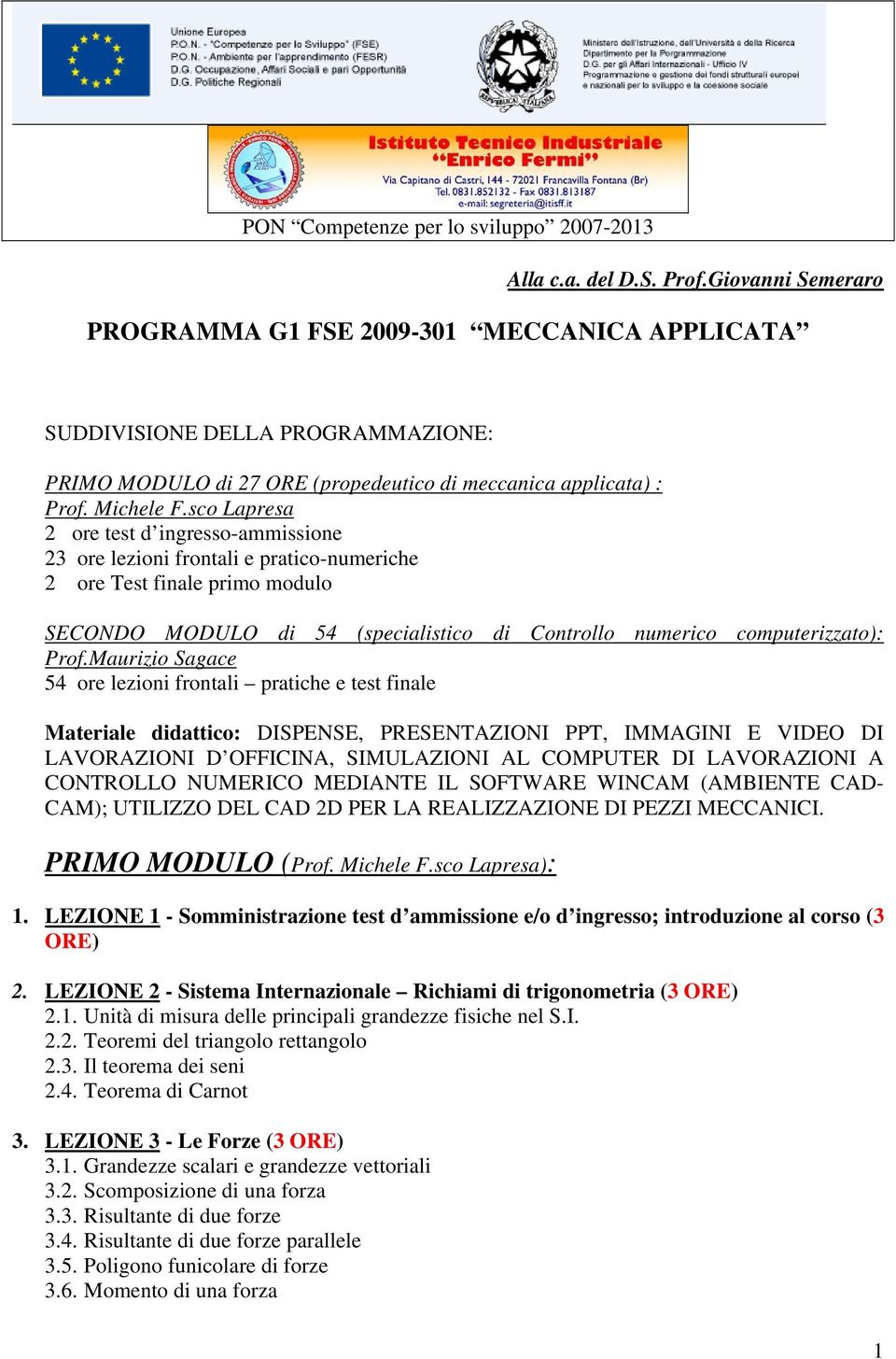 sco Lapresa 2 ore test d ingresso-ammissione 23 ore lezioni frontali e pratico-numeriche 2 ore Test finale primo modulo SECONDO MODULO di 54 (specialistico di Controllo numerico computerizzato): Prof.