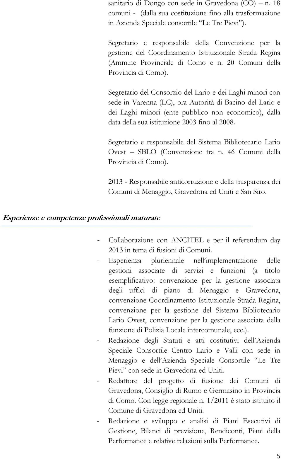 Segretario del Consorzio del Lario e dei Laghi minori con sede in Varenna (LC), ora Autorità di Bacino del Lario e dei Laghi minori (ente pubblico non economico), dalla data della sua istituzione