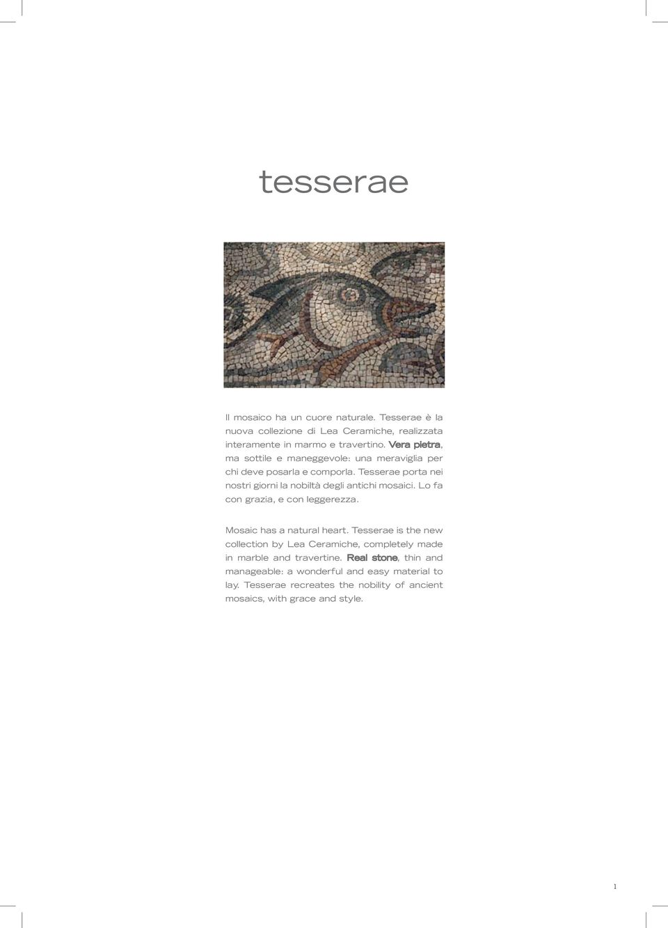 Tesserae porta nei nostri giorni la nobiltà degli antichi mosaici. Lo fa con grazia, e con leggerezza. Mosaic has a natural heart.