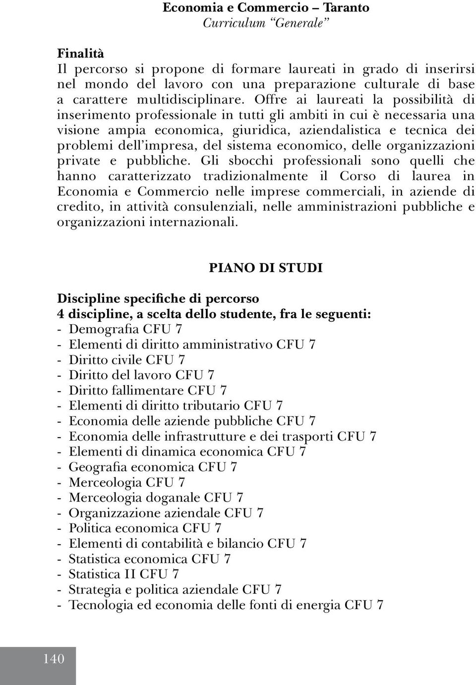 Offre ai laureati la possibilità di inserimento professionale in tutti gli ambiti in cui è necessaria una visione ampia economica, giuridica, aziendalistica e tecnica dei problemi dell impresa, del