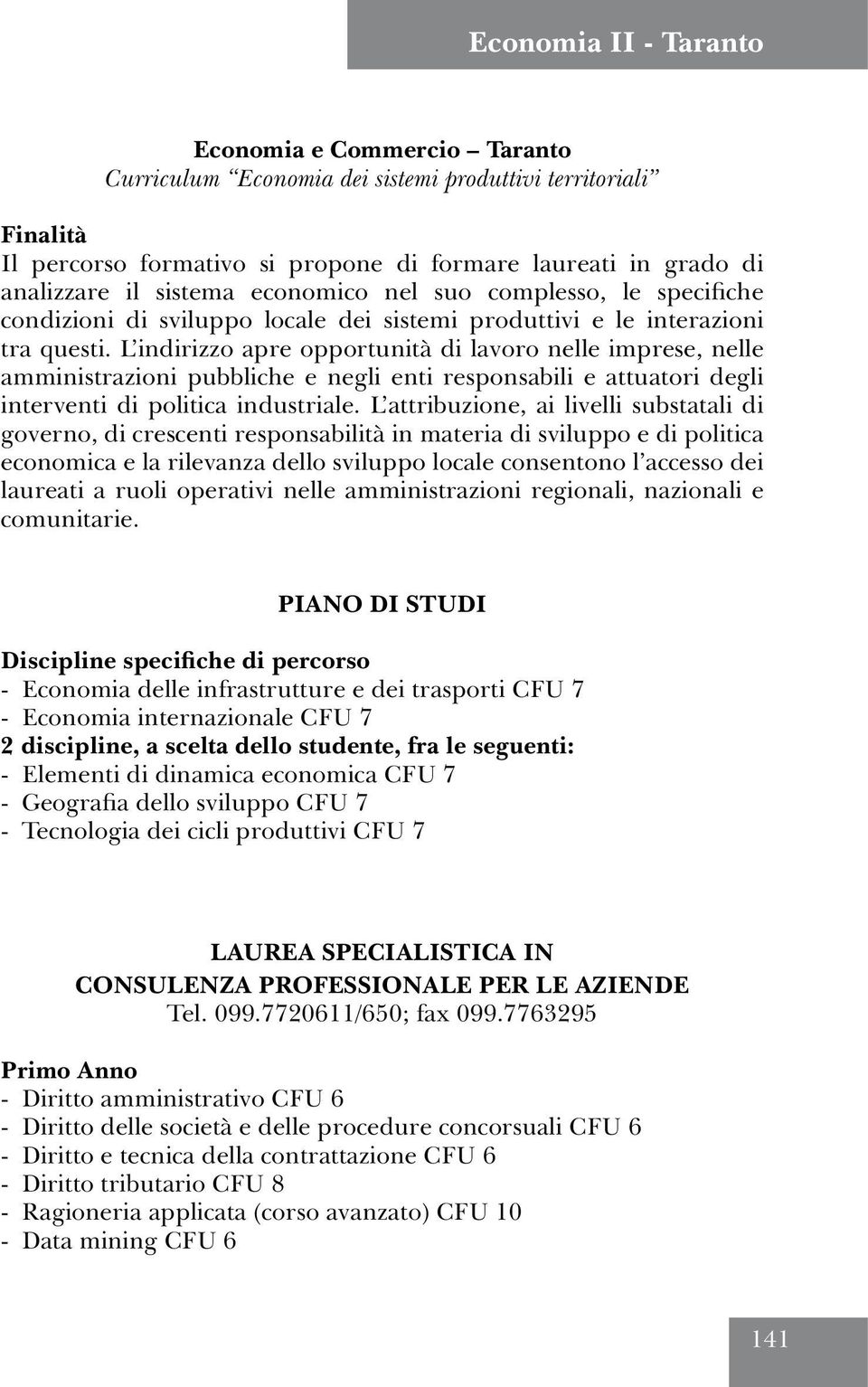 L indirizzo apre opportunità di lavoro nelle imprese, nelle amministrazioni pubbliche e negli enti responsabili e attuatori degli interventi di politica industriale.