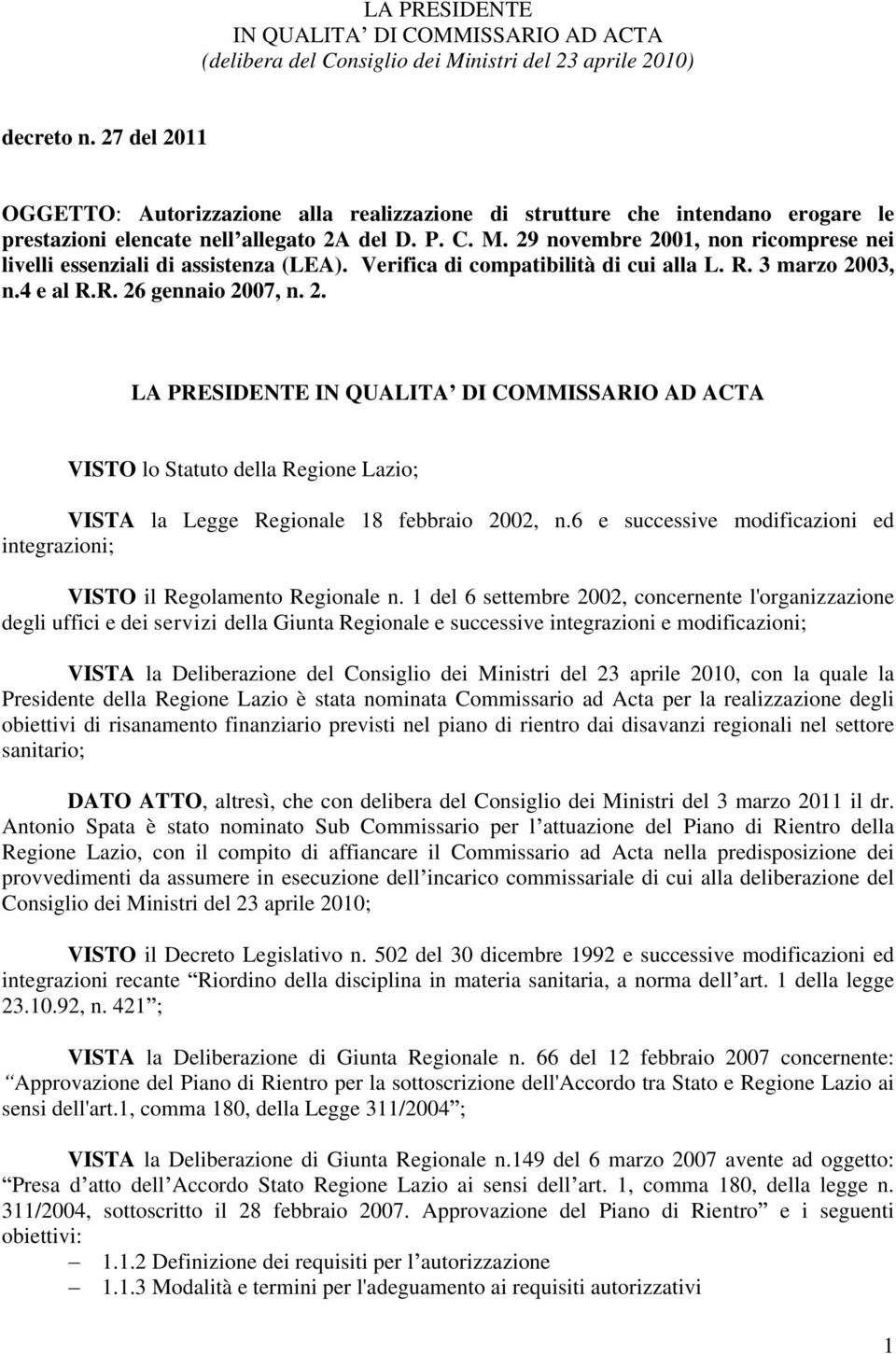 29 novembre 2001, non ricomprese nei livelli essenziali di assistenza (LEA). Verifica di compatibilità di cui alla L. R. 3 marzo 2003, n.4 e al R.R. 26 gennaio 2007, n. 2. LA PRESIDENTE IN QUALITA DI COMMISSARIO AD ACTA VISTO lo Statuto della Regione Lazio; VISTA la Legge Regionale 18 febbraio 2002, n.