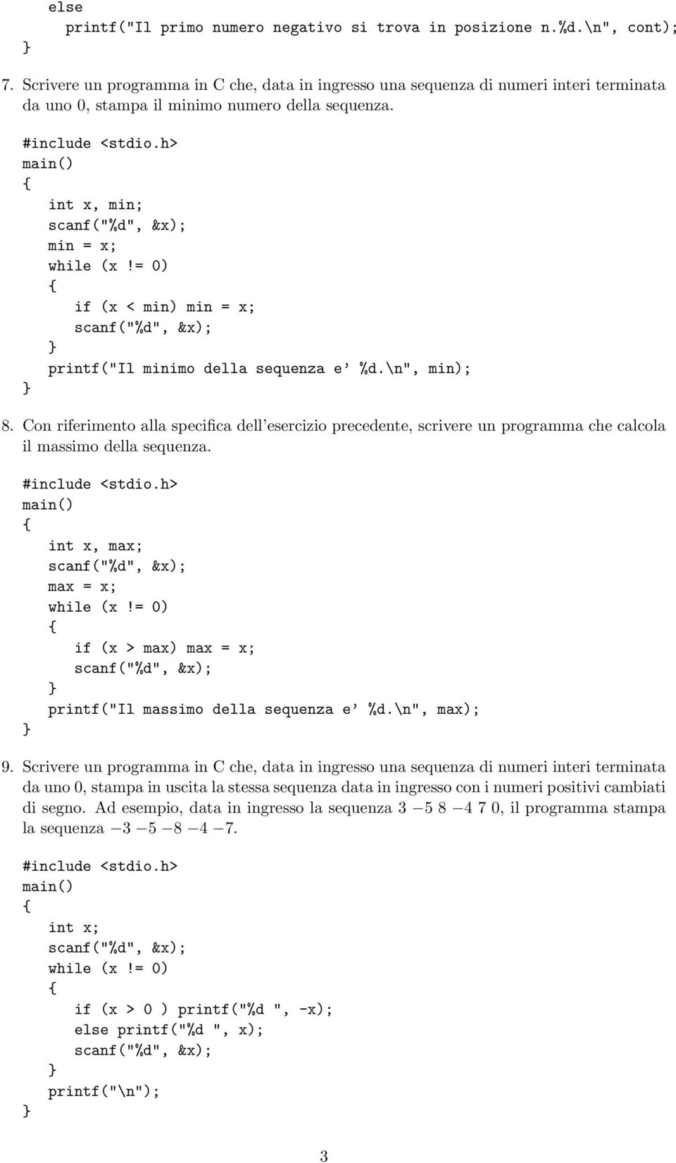 = 0) if (x < min) min = x; printf("il minimo della sequenza e %d.\n", min); 8. Con riferimento alla specifica dell esercizio precedente, scrivere un programma che calcola il massimo della sequenza.