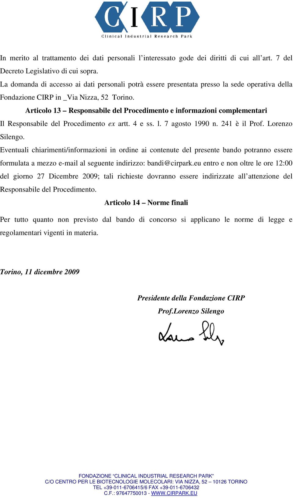 Articolo 13 Responsabile del Procedimento e informazioni complementari Il Responsabile del Procedimento ex artt. 4 e ss. l. 7 agosto 1990 n. 241 è il Prof. Lorenzo Silengo.