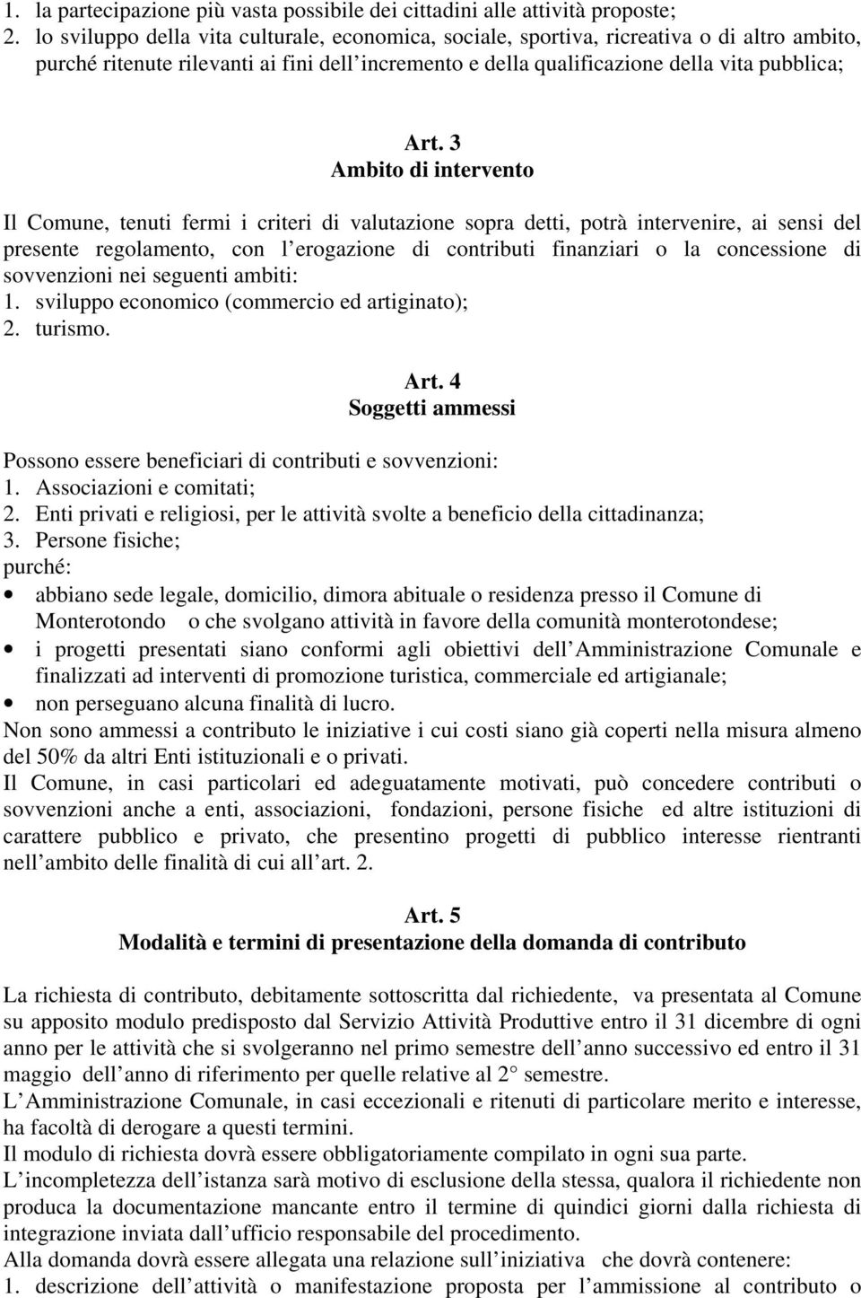 3 Ambito di intervento Il Comune, tenuti fermi i criteri di valutazione sopra detti, potrà intervenire, ai sensi del presente regolamento, con l erogazione di contributi finanziari o la concessione