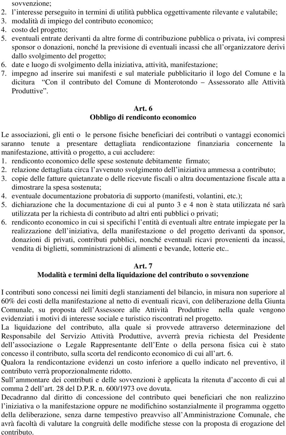 svolgimento del progetto; 6. date e luogo di svolgimento della iniziativa, attività, manifestazione; 7.