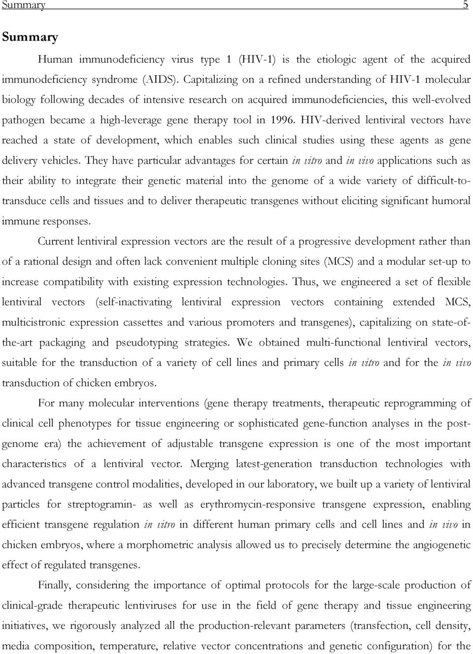 therapy tool in 1996. HIV-derived lentiviral vectors have reached a state of development, which enables such clinical studies using these agents as gene delivery vehicles.