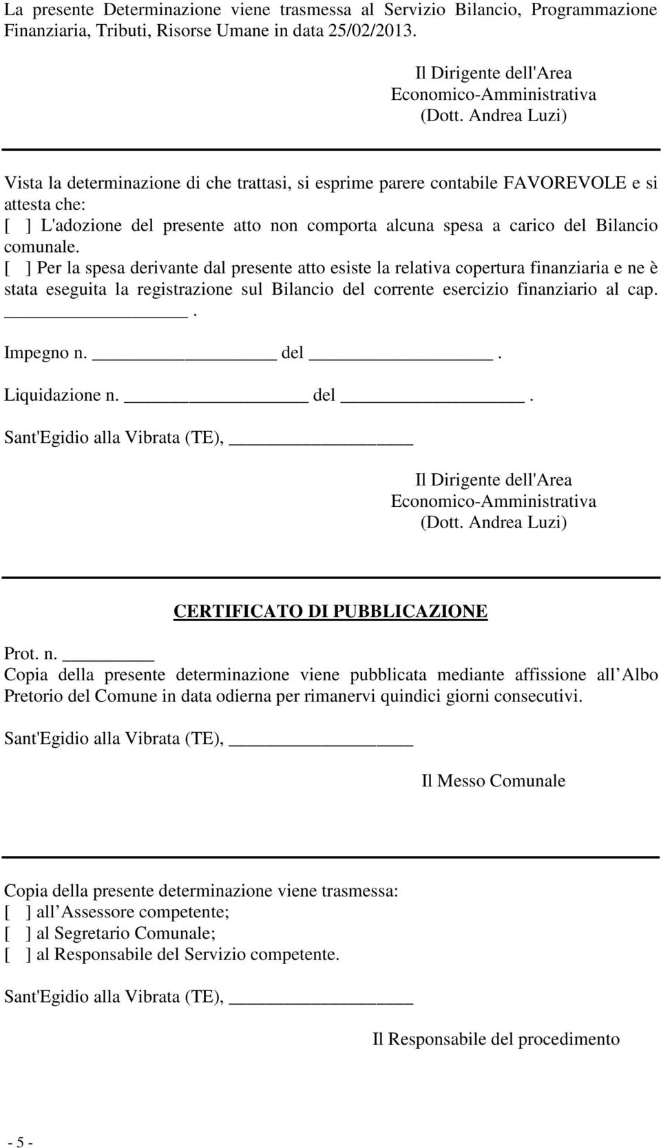 [ ] Per la spesa derivante dal presente atto esiste la relativa copertura finanziaria e ne è stata eseguita la registrazione sul Bilancio del corrente esercizio finanziario al cap.. Impegno n. del. Liquidazione n.