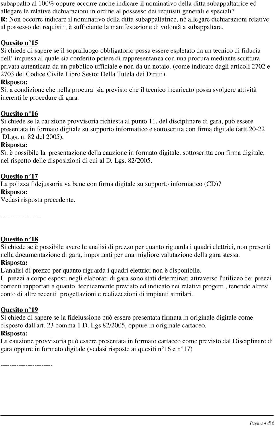 Quesito n 15 Si chiede di sapere se il sopralluogo obbligatorio possa essere espletato da un tecnico di fiducia dell impresa al quale sia conferito potere di rappresentanza con una procura mediante