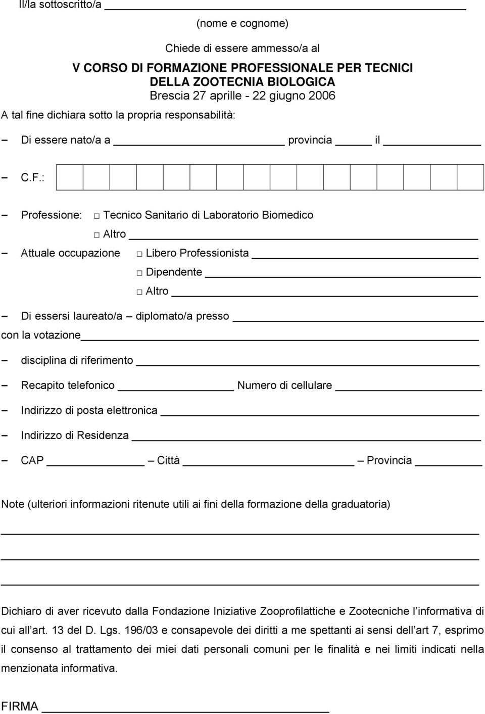 : - Professione: Tecnico Sanitario di Laboratorio Biomedico Altro - Attuale occupazione Libero Professionista Dipendente Altro - Di essersi laureato/a diplomato/a presso con la votazione - disciplina