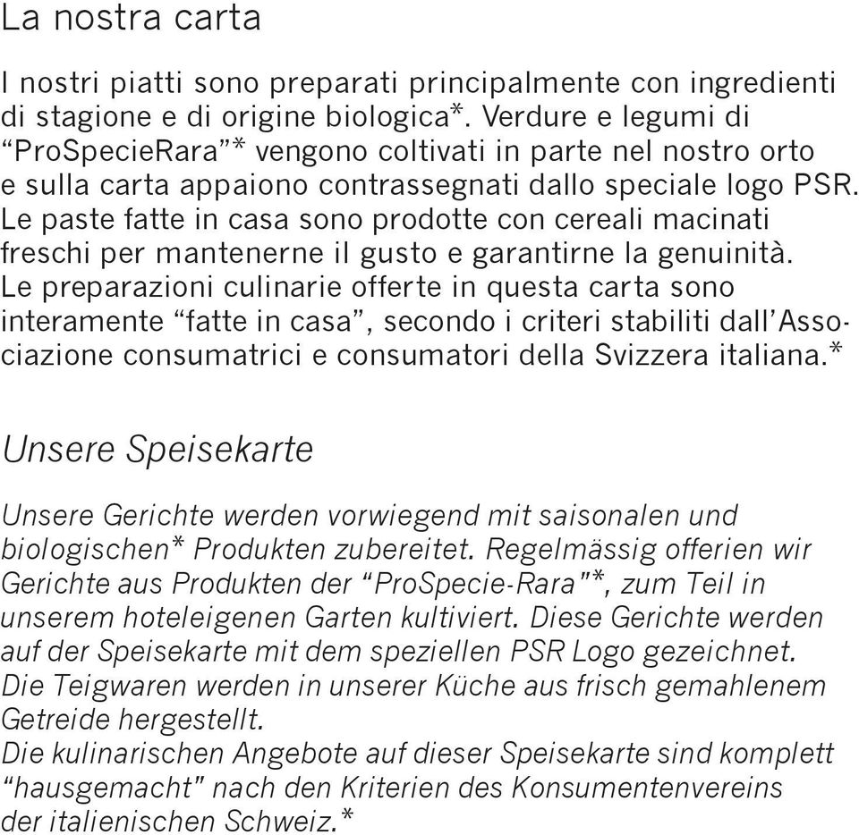 Le paste fatte in casa sono prodotte con cereali macinati freschi per mantenerne il gusto e garantirne la genuinità.