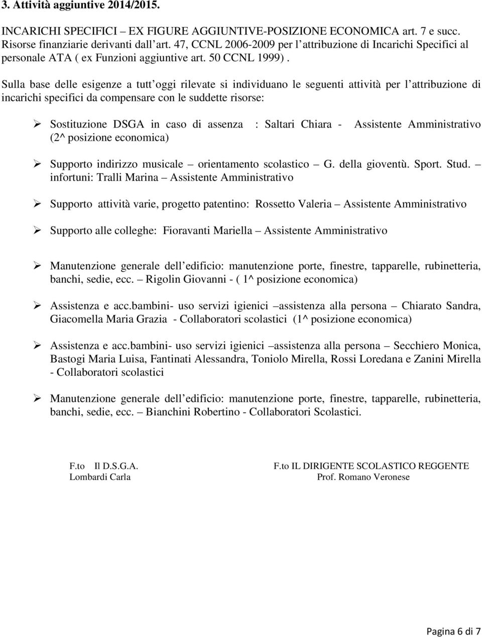 Sulla base delle esigenze a tutt oggi rilevate si individuano le seguenti attività per l attribuzione di incarichi specifici da compensare con le suddette risorse: Sostituzione DSGA in caso di