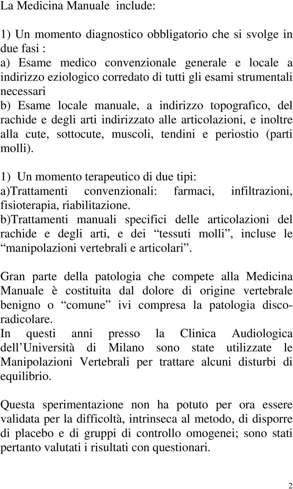 molli). 1) Un momento terapeutico di due tipi: a)trattamenti convenzionali: farmaci, infiltrazioni, fisioterapia, riabilitazione.