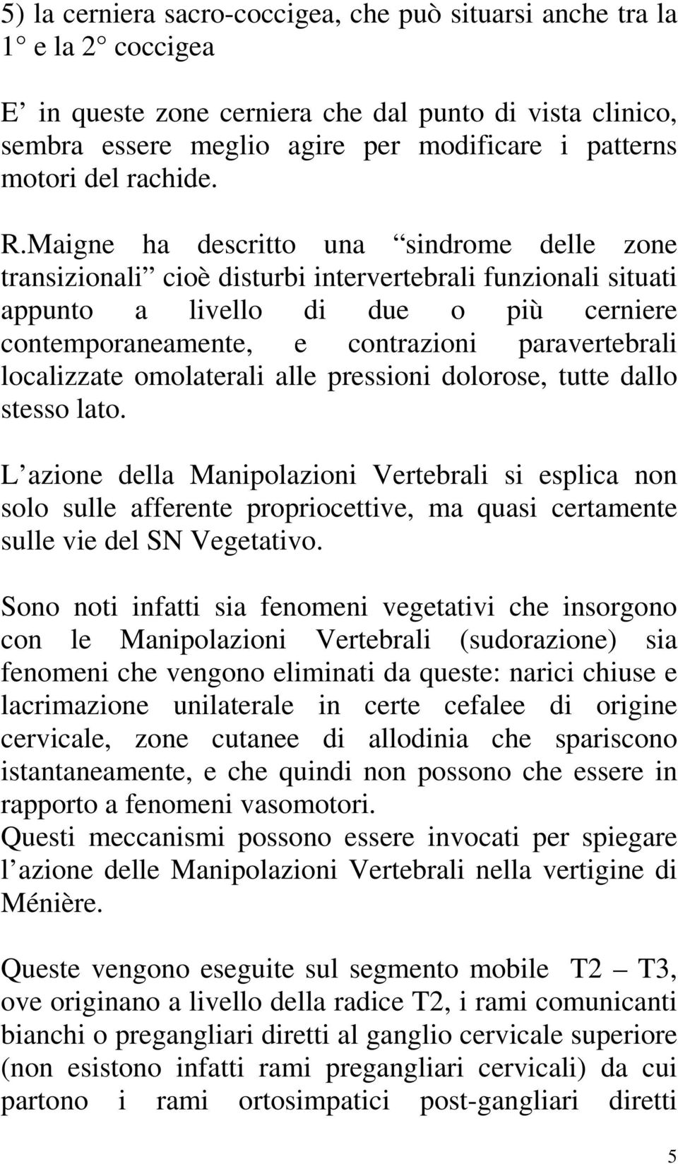 Maigne ha descritto una sindrome delle zone transizionali cioè disturbi intervertebrali funzionali situati appunto a livello di due o più cerniere contemporaneamente, e contrazioni paravertebrali