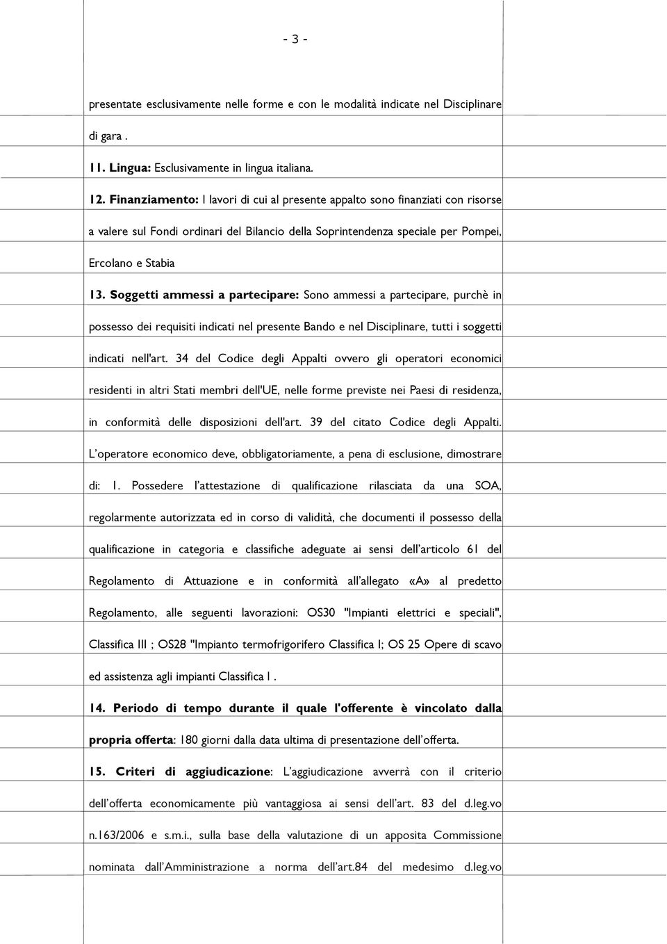 Soggetti ammessi a partecipare: Sono ammessi a partecipare, purchè in possesso dei requisiti indicati nel presente Bando e nel Disciplinare, tutti i soggetti indicati nell'art.