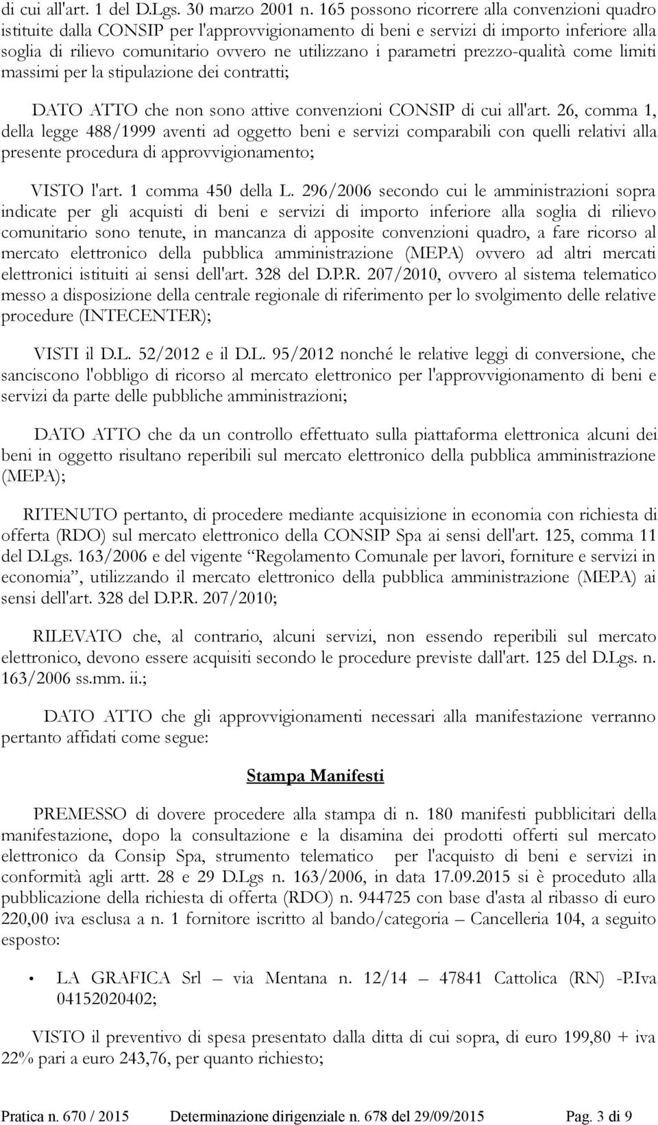 parametri prezzo-qualità come limiti massimi per la stipulazione dei contratti; DATO ATTO che non sono attive convenzioni CONSIP di cui all'art.