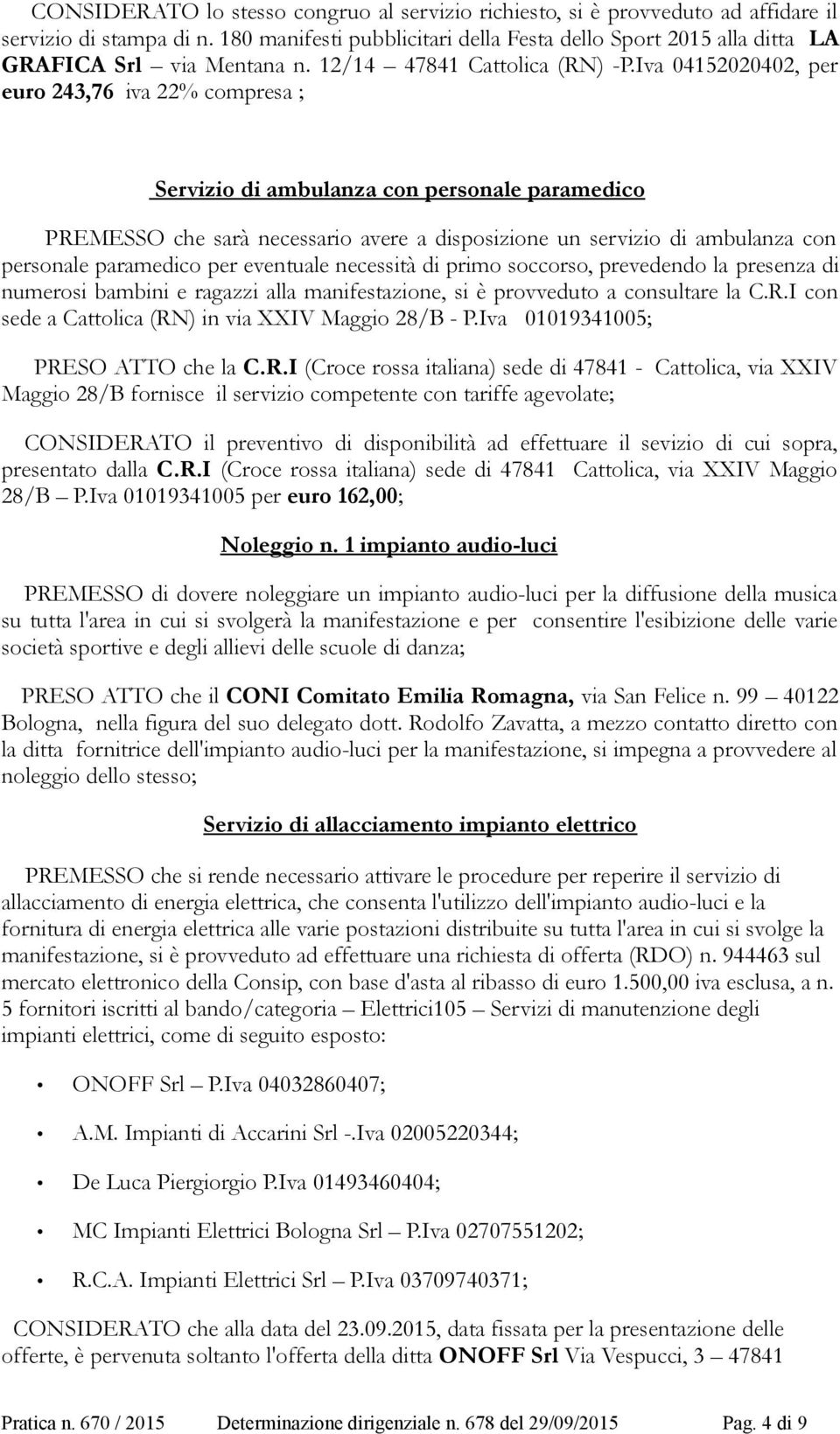 Iva 04152020402, per euro 243,76 iva 22% compresa ; Servizio di ambulanza con personale paramedico PREMESSO che sarà necessario avere a disposizione un servizio di ambulanza con personale paramedico