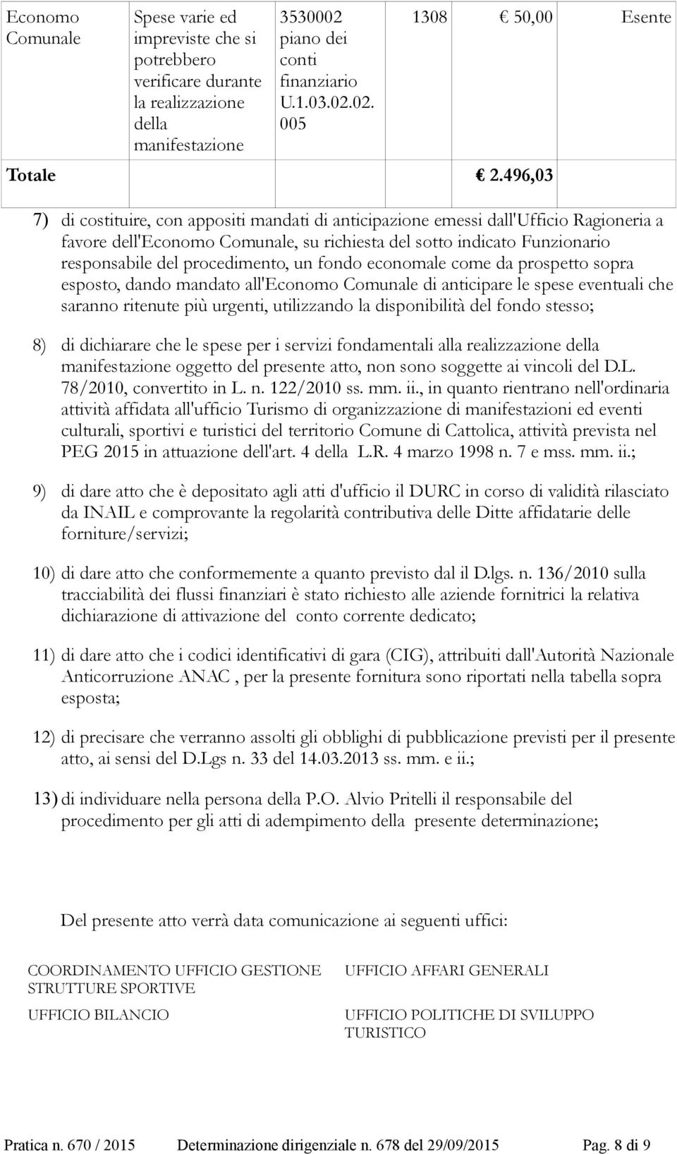 procedimento, un fondo economale come da prospetto sopra esposto, dando mandato all'economo Comunale di anticipare le spese eventuali che saranno ritenute più urgenti, utilizzando la disponibilità