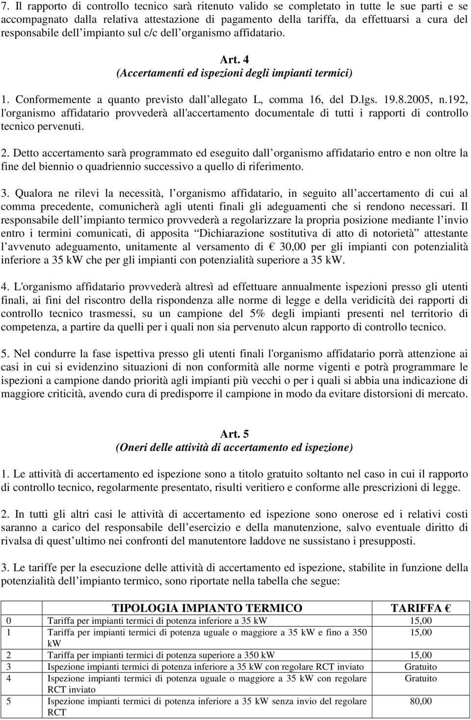 2005, n.192, l'organismo affidatario provvederà all'accertamento documentale di tutti i rapporti di controllo tecnico pervenuti. 2.