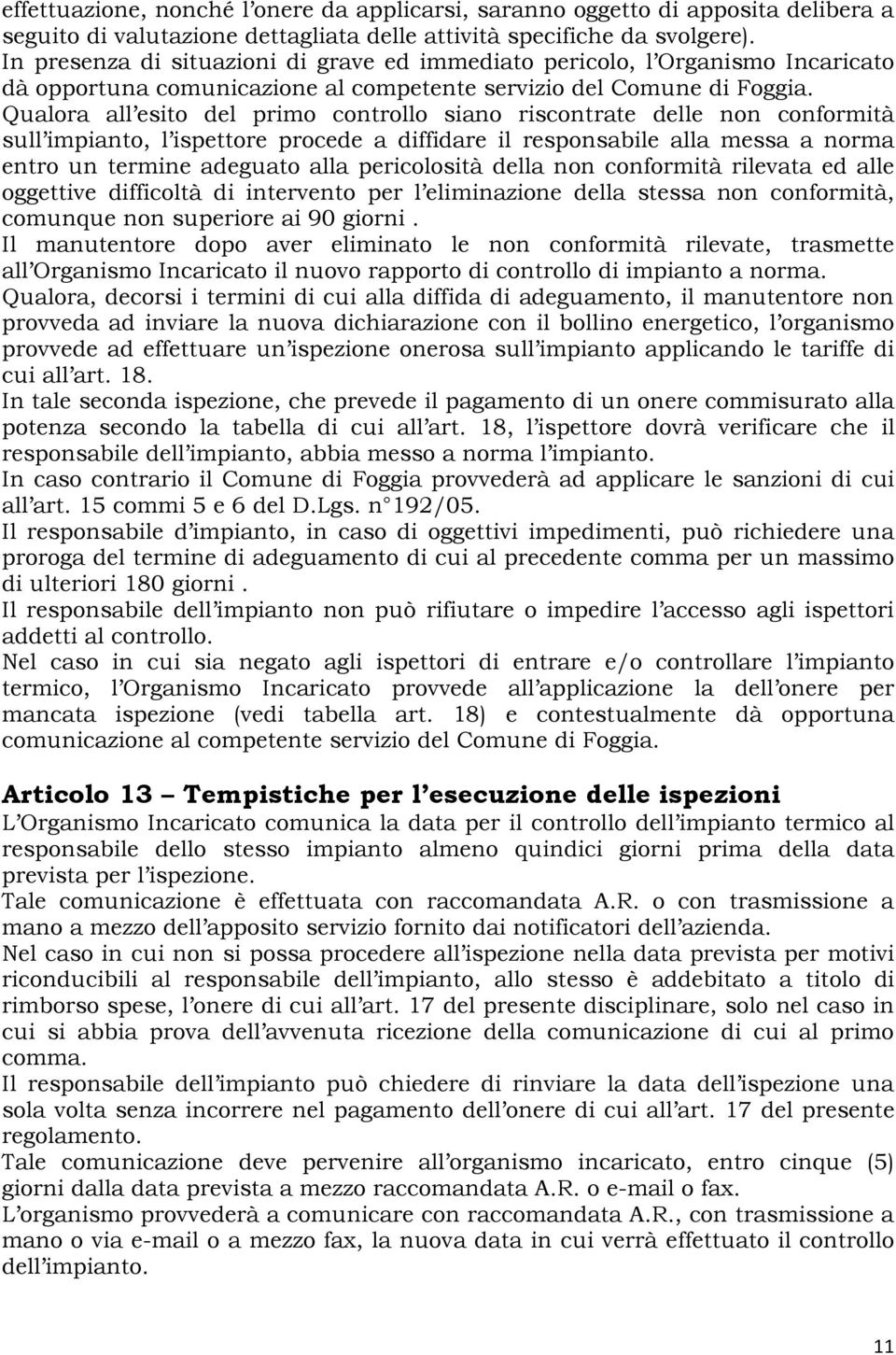 Qualora all esito del primo controllo siano riscontrate delle non conformità sull impianto, l ispettore procede a diffidare il responsabile alla messa a norma entro un termine adeguato alla