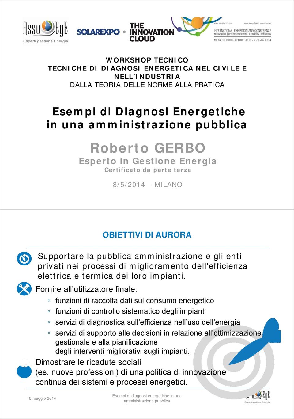 Fornire all utilizzatore fale: funzioni raccolta dati sul consumo energetico funzioni controllo sistematico degli impianti servizi agnostica sull efficienza nell uso dell energia servizi supporto