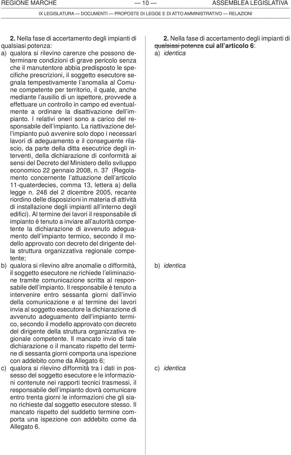 specifiche prescrizioni, il soggetto esecutore segnala tempestivamente l anomalia al Comune competente per territorio, il quale, anche mediante l ausilio di un ispettore, provvede a effettuare un