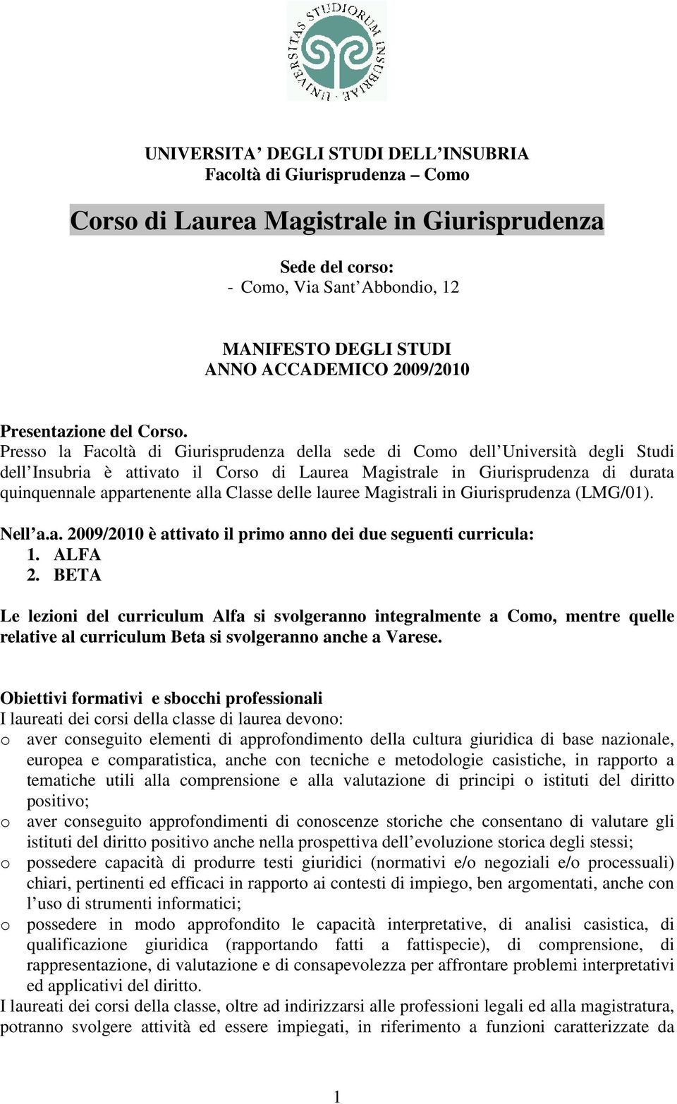 Presso la Facoltà di Giurisprudenza della sede di Como dell Università degli Studi dell Insubria è attivato il Corso di Laurea Magistrale in Giurisprudenza di durata quinquennale appartenente alla