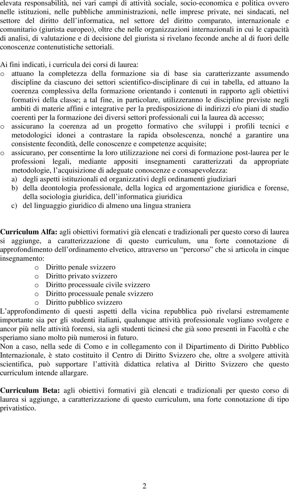 valutazione e di decisione del giurista si rivelano feconde anche al di fuori delle conoscenze contenutistiche settoriali.