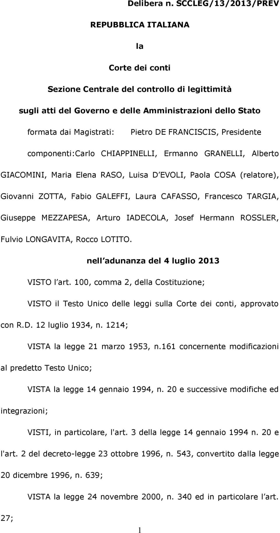 FRANCISCIS, Presidente componenti:carlo CHIAPPINELLI, Ermanno GRANELLI, Alberto GIACOMINI, Maria Elena RASO, Luisa D EVOLI, Paola COSA (relatore), Giovanni ZOTTA, Fabio GALEFFI, Laura CAFASSO,