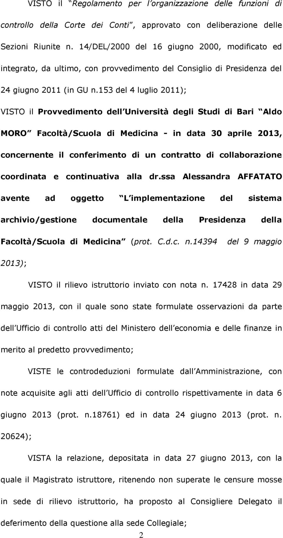 153 del 4 luglio 2011); VISTO il Provvedimento dell Università degli Studi di Bari Aldo MORO Facoltà/Scuola di Medicina - in data 30 aprile 2013, concernente il conferimento di un contratto di