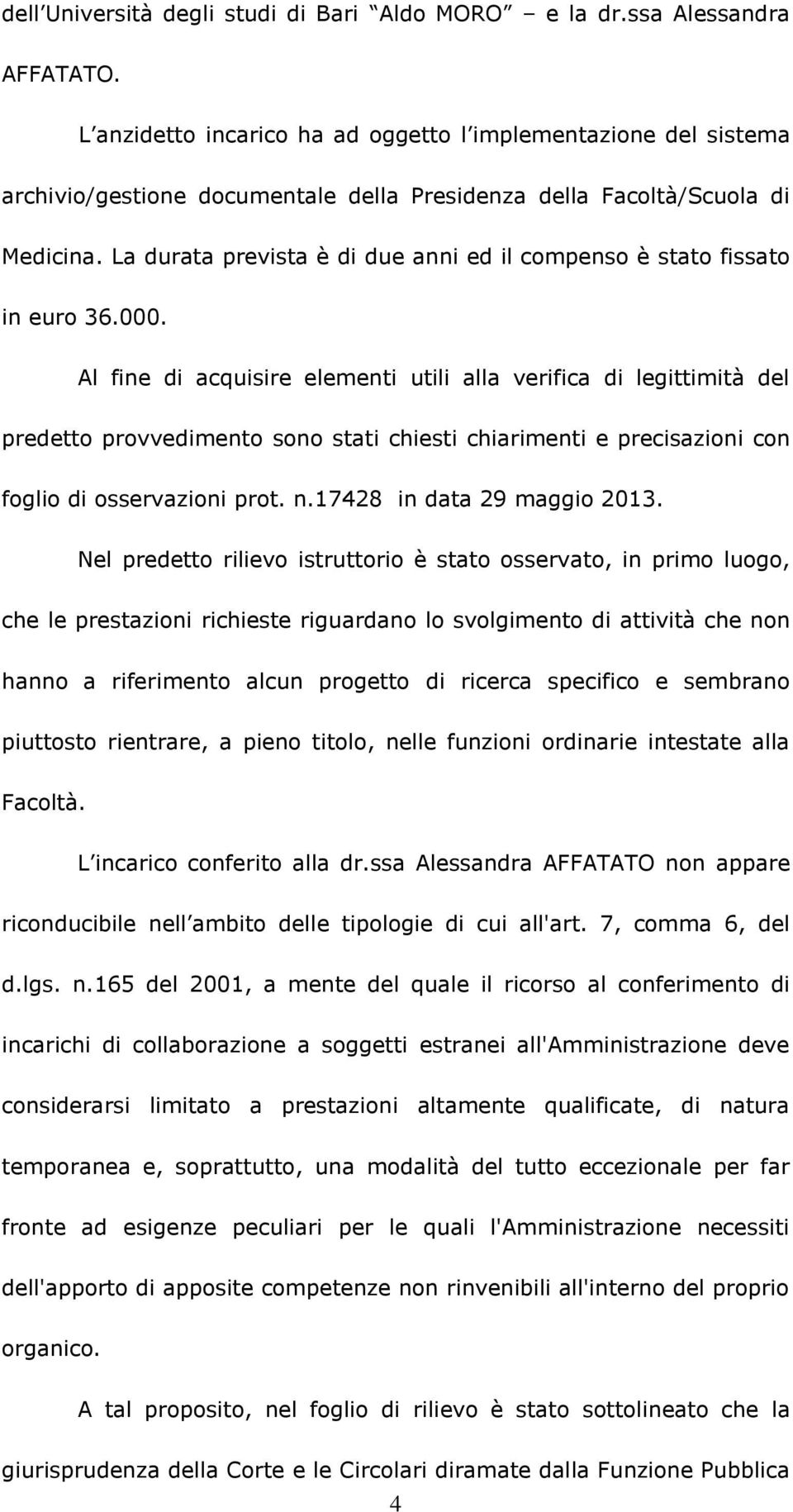 La durata prevista è di due anni ed il compenso è stato fissato in euro 36.000.