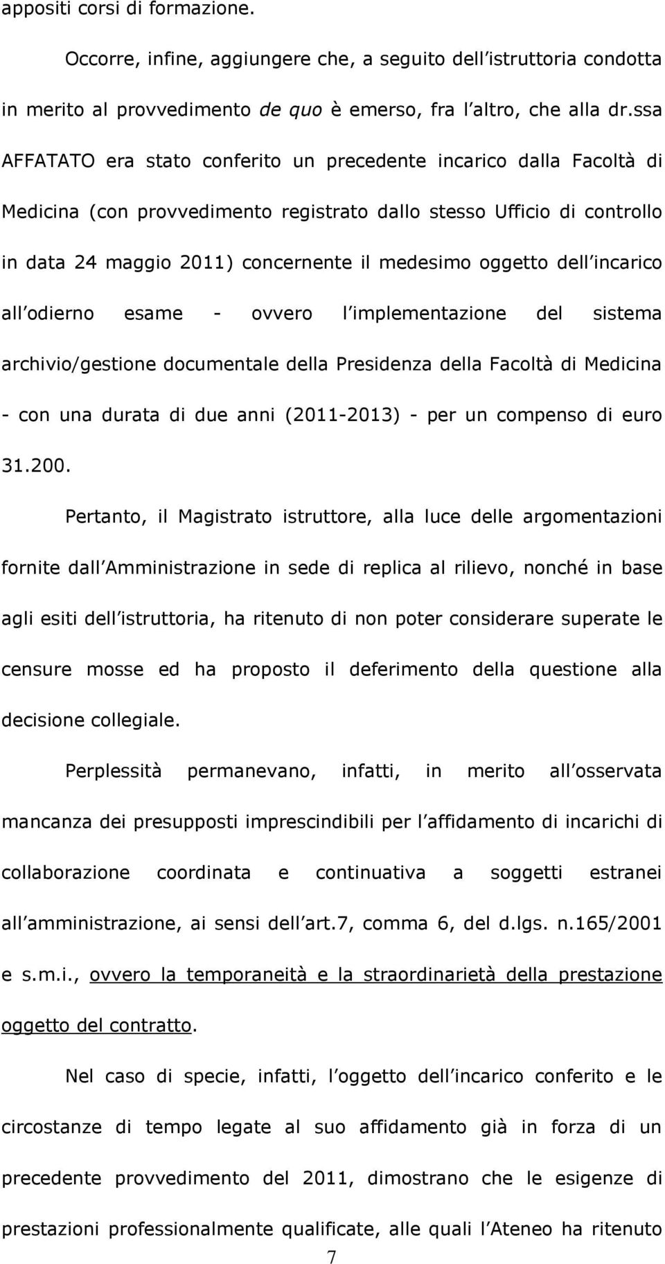 oggetto dell incarico all odierno esame - ovvero l implementazione del sistema archivio/gestione documentale della Presidenza della Facoltà di Medicina - con una durata di due anni (2011-2013) - per