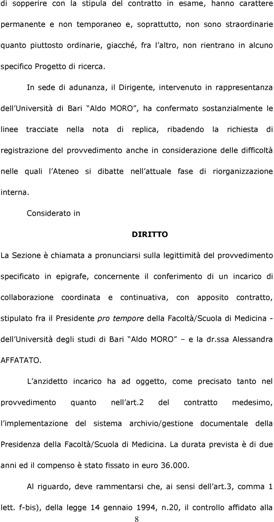 In sede di adunanza, il Dirigente, intervenuto in rappresentanza dell Università di Bari Aldo MORO, ha confermato sostanzialmente le linee tracciate nella nota di replica, ribadendo la richiesta di