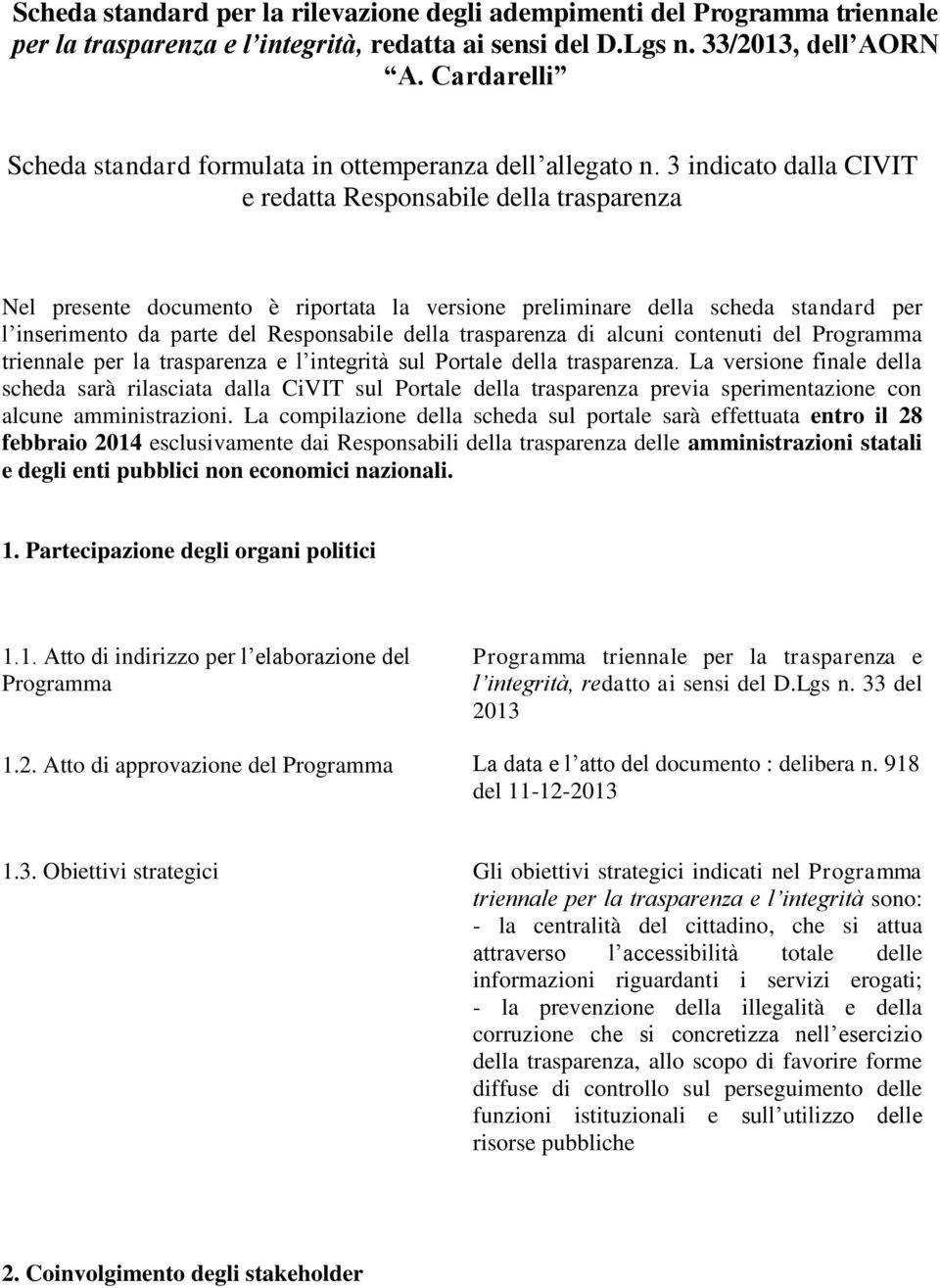 3 indicato dalla CIVIT e redatta Responsabile della trasparenza Nel presente documento è riportata la versione preliminare della scheda standard per l inserimento da parte del Responsabile della