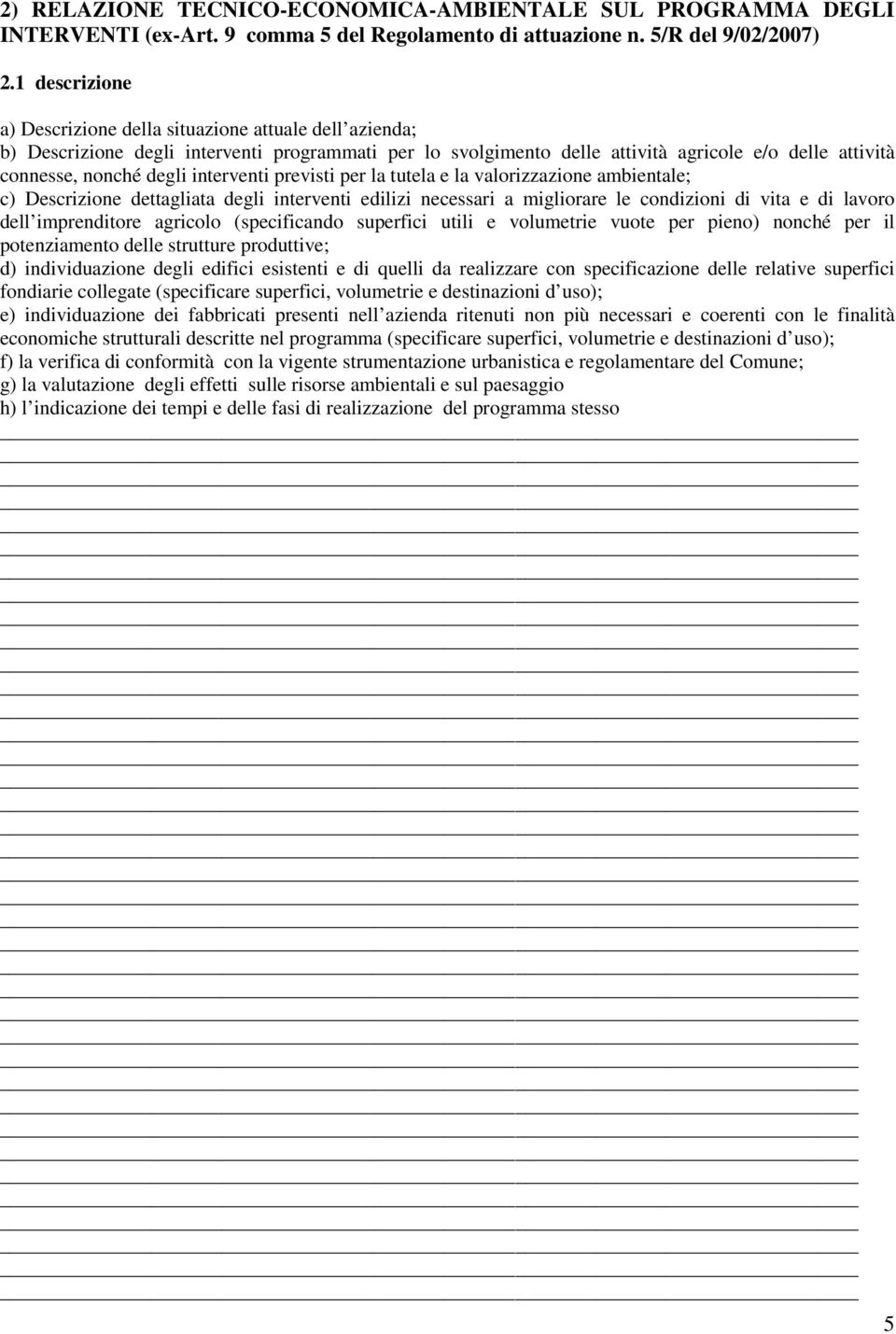 interventi previsti per la tutela e la valorizzazione ambientale; c) Descrizione dettagliata degli interventi edilizi necessari a migliorare le condizioni di vita e di lavoro dell imprenditore