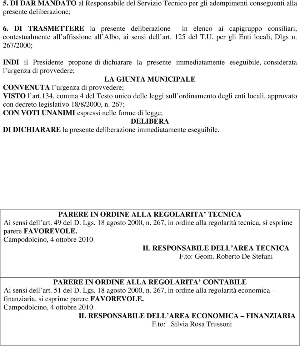 267/2000; INDI il Presidente propone di dichiarare la presente immediatamente eseguibile, considerata l urgenza di provvedere; LA GIUNTA MUNICIPALE CONVENUTA l urgenza di provvedere; VISTO l art.