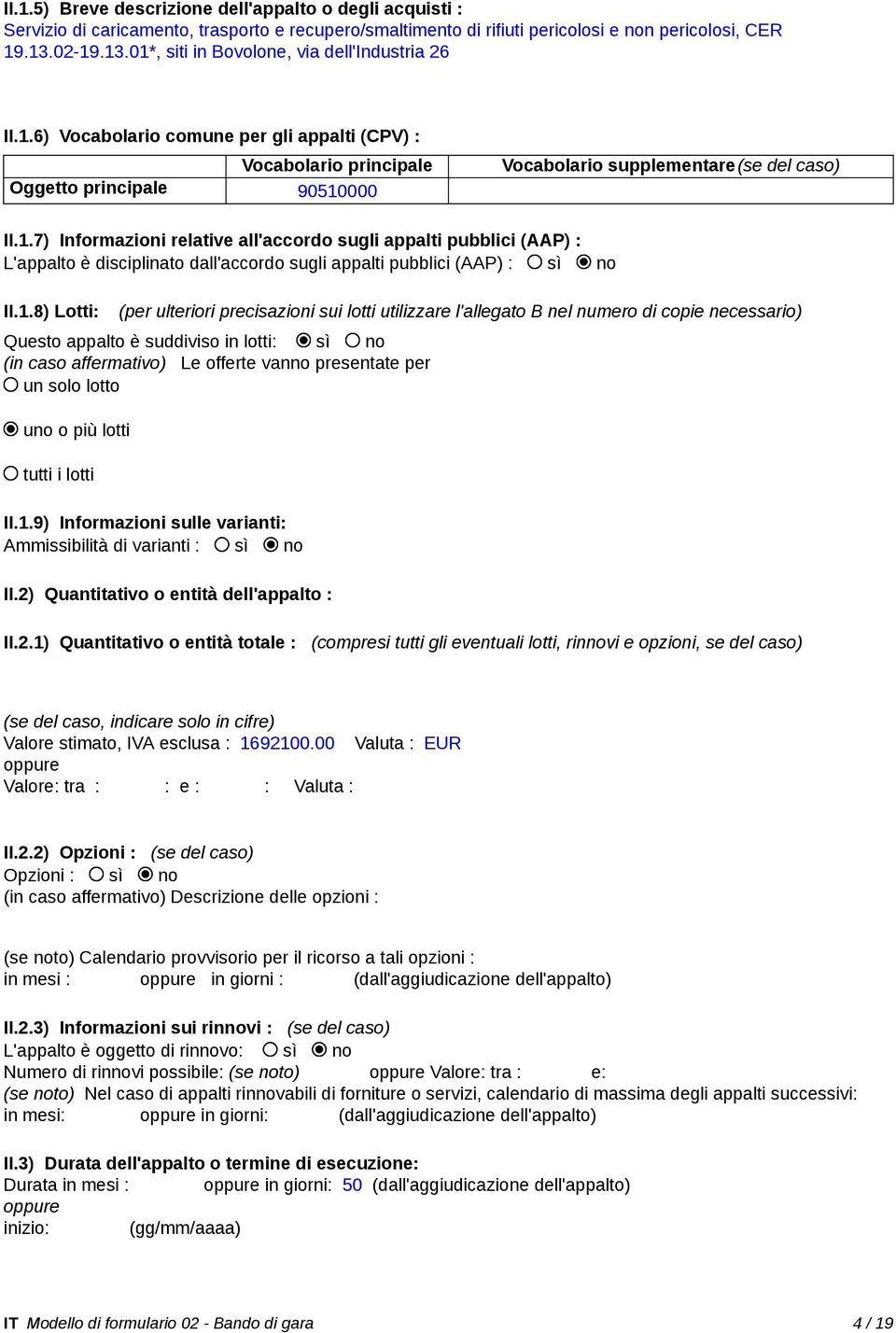 1.8) Lotti: (per ulteriori precisazioni sui lotti utilizzare l'allegato B nel numero di copie necessario) Questo appalto è suddiviso in lotti: sì no (in caso affermativo) Le offerte vanno presentate