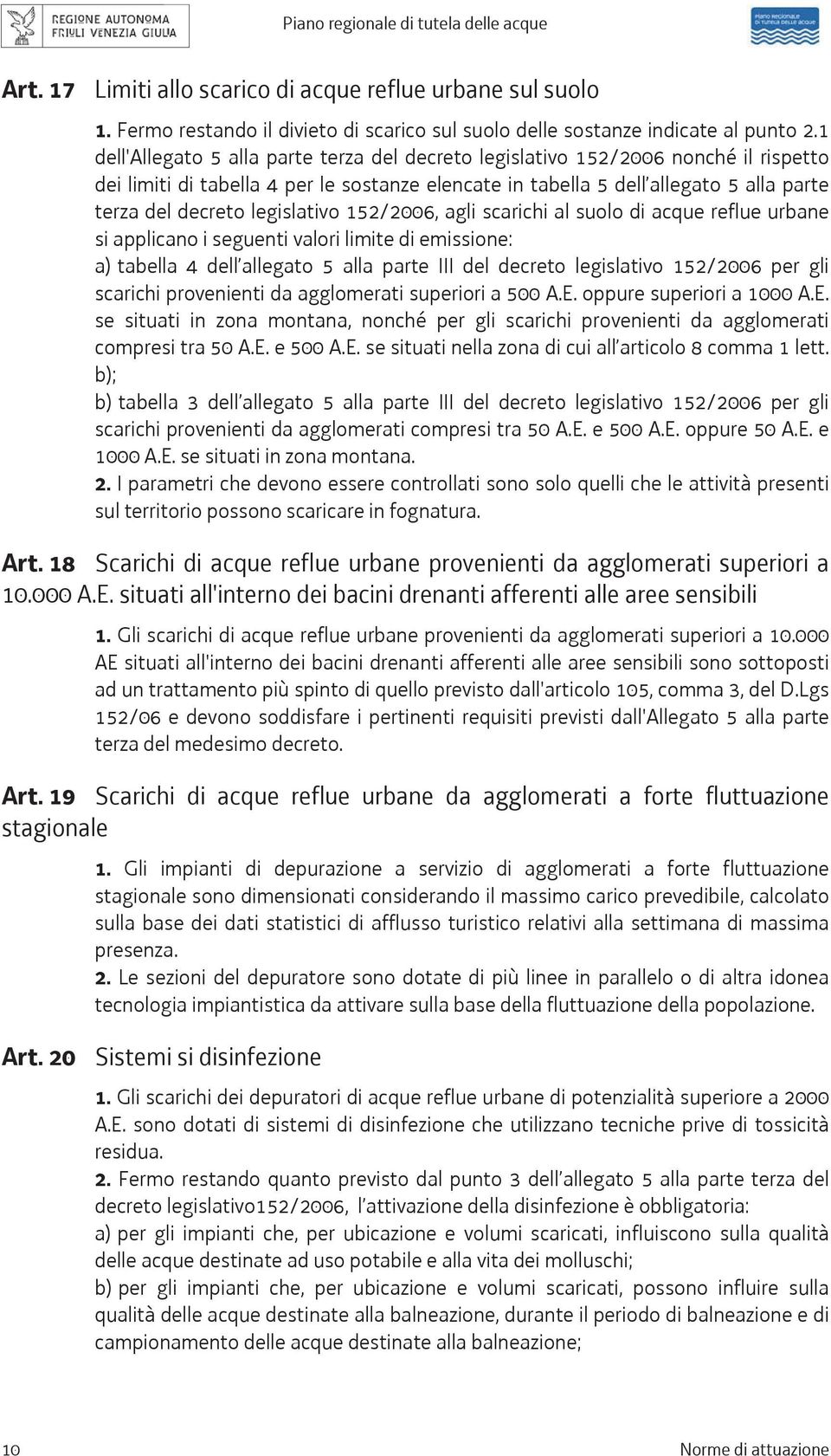 legislativo 152/2006, agli scarichi al suolo di acque reflue urbane si applicano i seguenti valori limite di emissione: a) tabella 4 dell allegato 5 alla parte III del decreto legislativo 152/2006