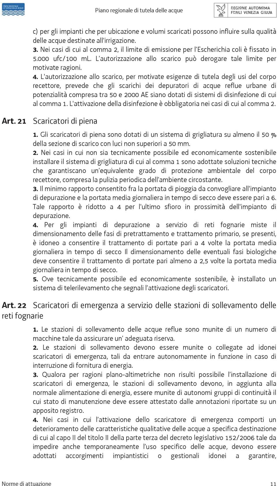 L'autorizzazione allo scarico, per motivate esigenze di tutela degli usi del corpo recettore, prevede che gli scarichi dei depuratori di acque reflue urbane di potenzialità compresa tra 50 e 2000 AE