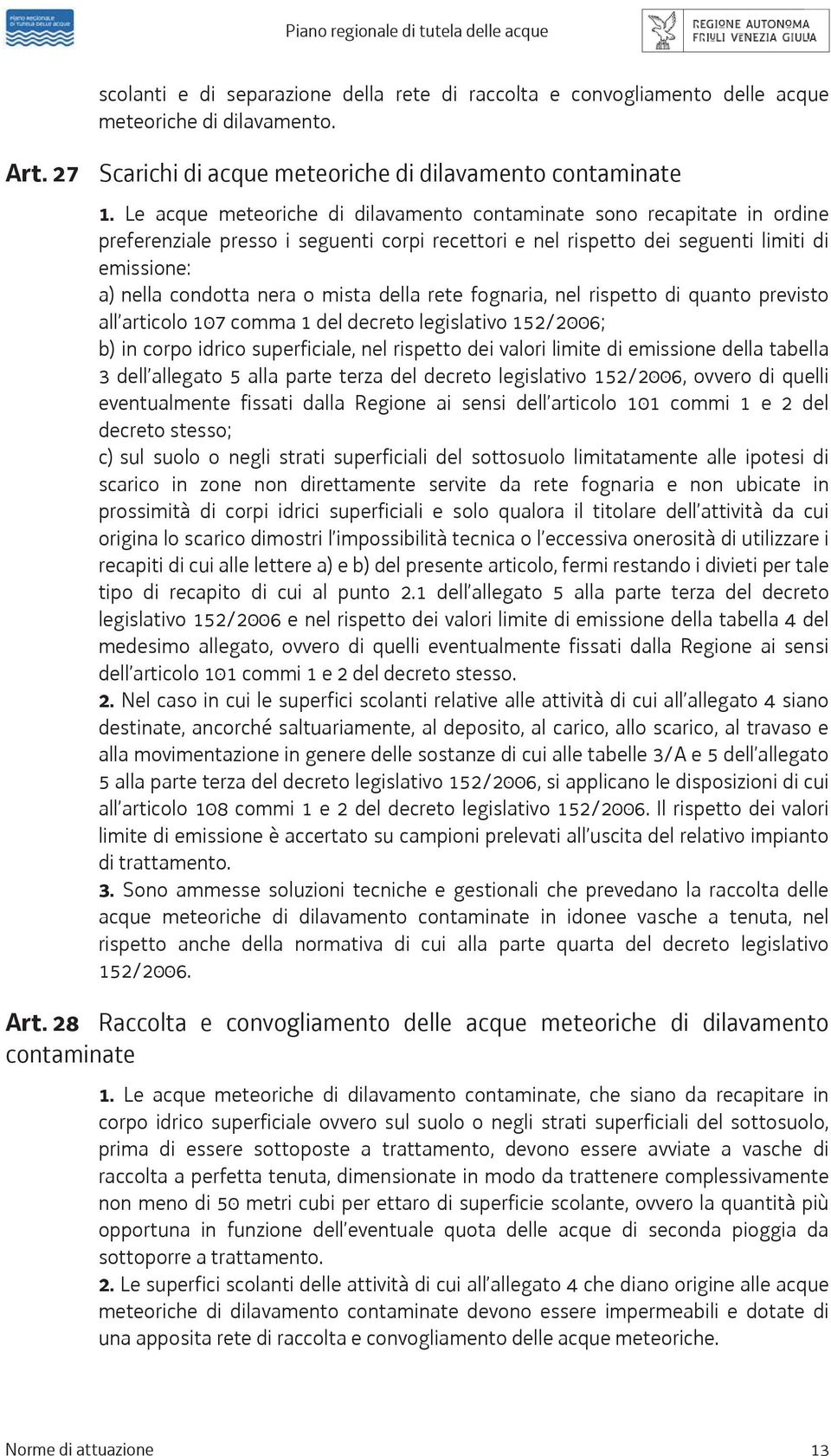 mista della rete fognaria, nel rispetto di quanto previsto all articolo 107 comma 1 del decreto legislativo 152/2006; b) in corpo idrico superficiale, nel rispetto dei valori limite di emissione