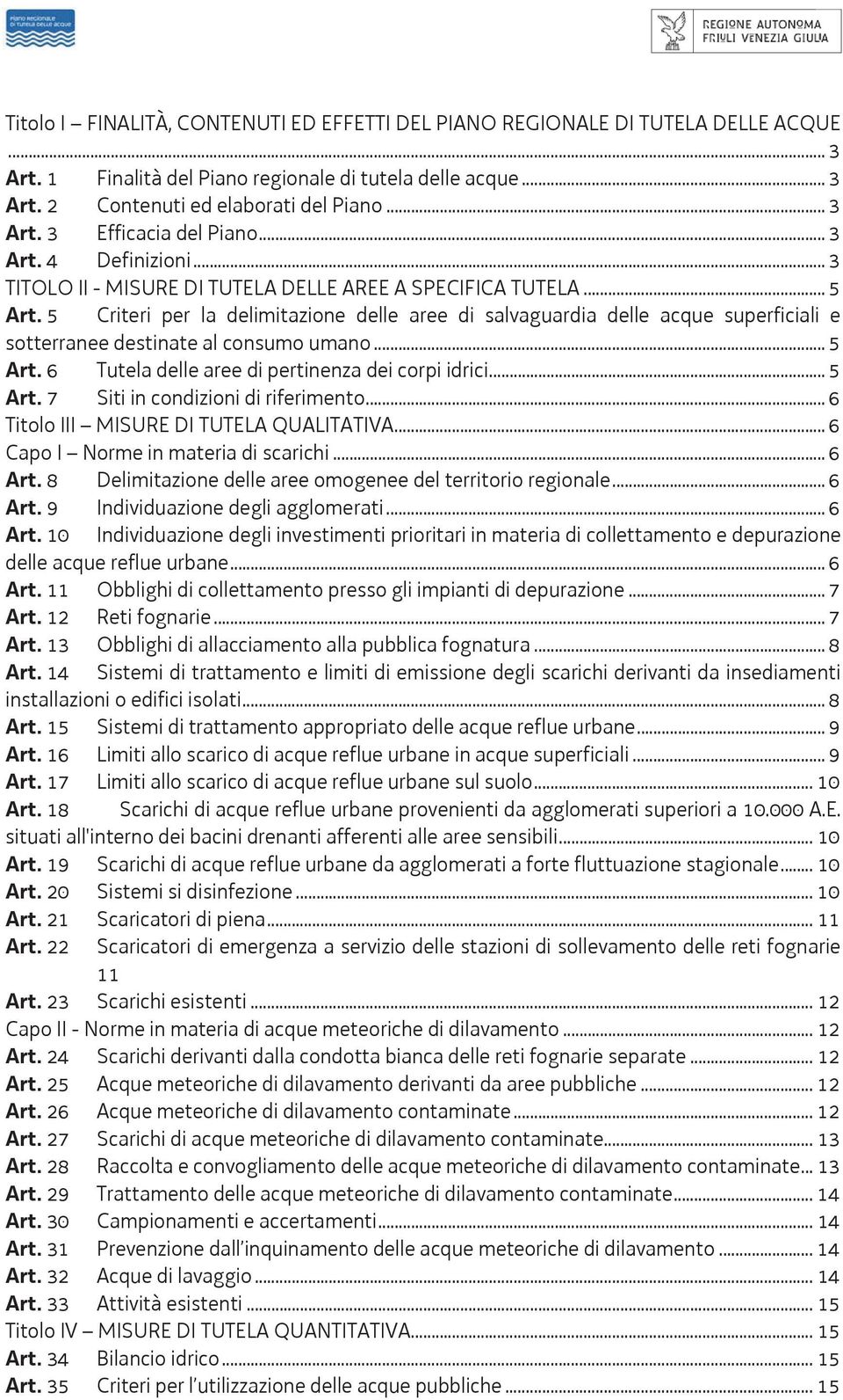 5 Criteri per la delimitazione delle aree di salvaguardia delle acque superficiali e sotterranee destinate al consumo umano... 5 Art. 6 Tutela delle aree di pertinenza dei corpi idrici... 5 Art. 7 Siti in condizioni di riferimento.