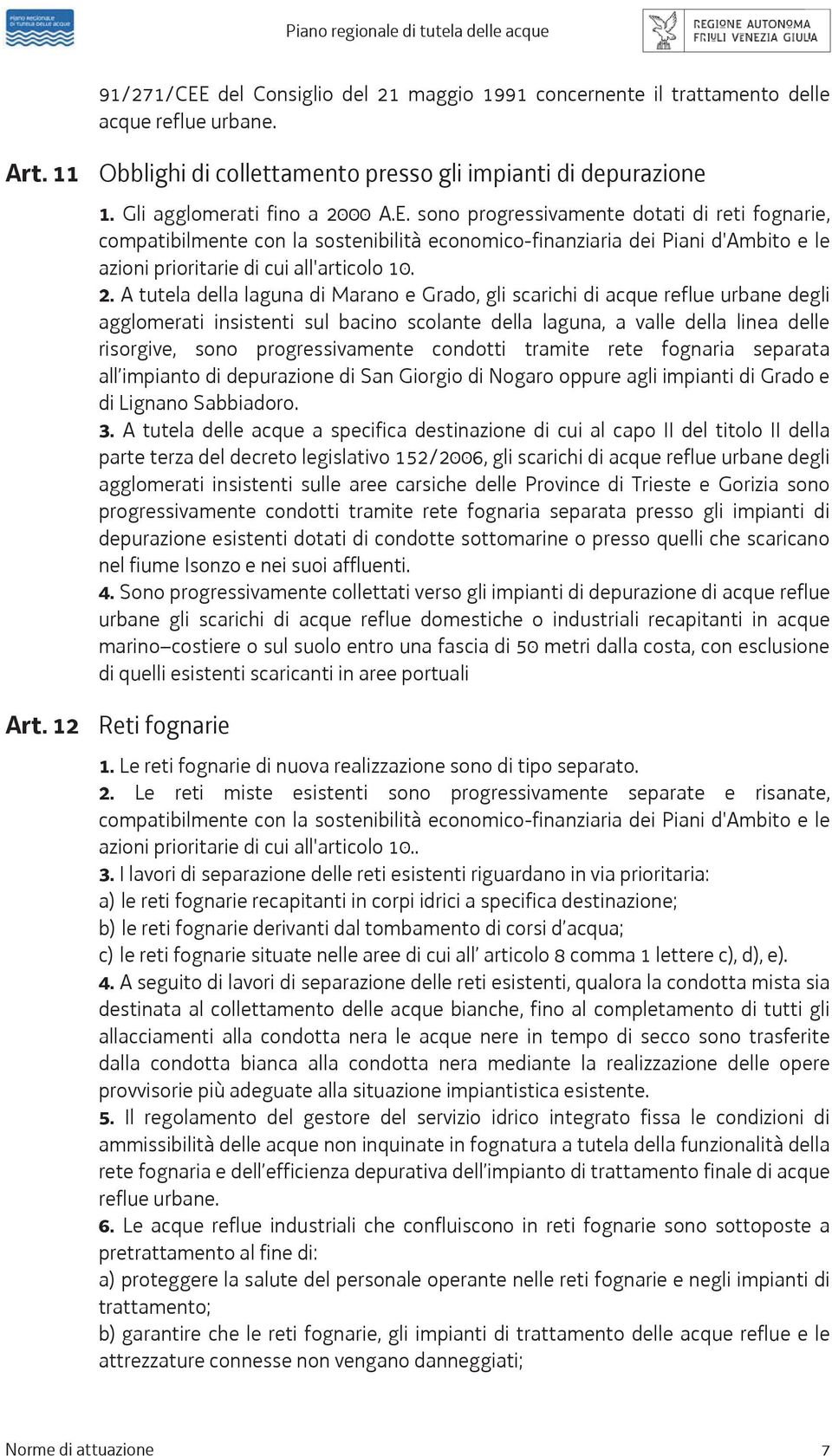 A tutela della laguna di Marano e Grado, gli scarichi di acque reflue urbane degli agglomerati insistenti sul bacino scolante della laguna, a valle della linea delle risorgive, sono progressivamente