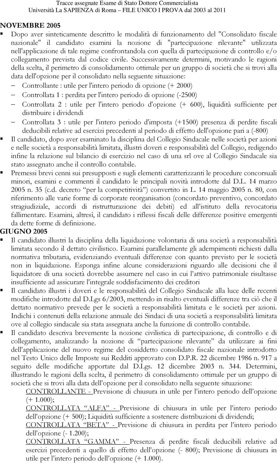 Successivamente determini, motivando le ragioni della scelta, il perimetro di consolidamento ottimale per un gruppo di società che si trovi alla data dell'opzione per il consolidato nella seguente