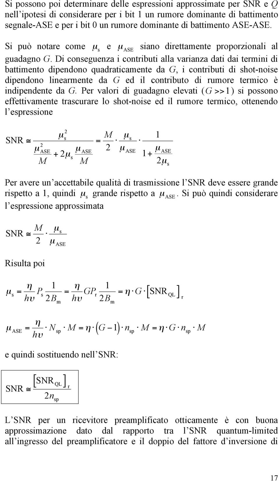 Di conseguenza i contributi alla varianza dati dai termini di battimento dipendono quadraticamente da G, i contributi di shot-noise dipendono linearmente da G ed il contributo di rumore termico è