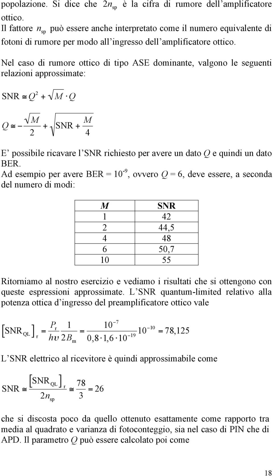 Nel caso di rumore ottico di tipo ASE dominante, valgono le seguenti relazioni approssimate: SNR " Q + M # Q Q " # M + SNR + M 4 E possibile ricavare l SNR richiesto per avere un dato Q e quindi un