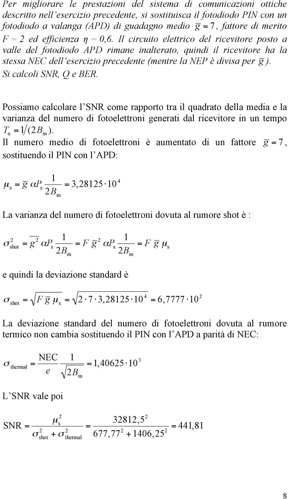 Il circuito elettrico del ricevitore posto a valle del fotodiodo APD rimane inalterato, quindi il ricevitore ha la stessa NEC dell esercizio precedente (mentre la NEP è divisa per g ).