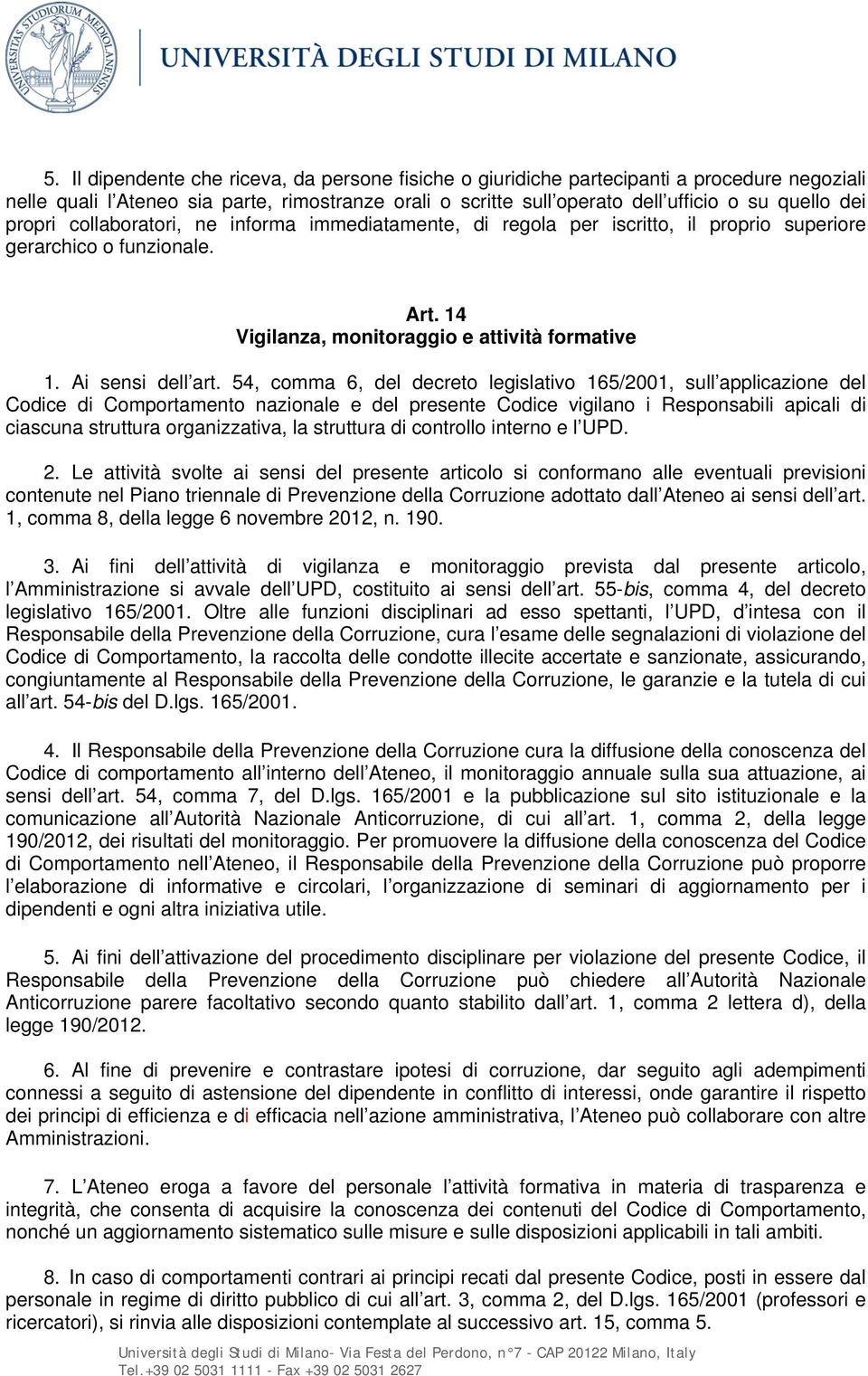 54, comma 6, del decreto legislativo 165/2001, sull applicazione del Codice di Comportamento nazionale e del presente Codice vigilano i Responsabili apicali di ciascuna struttura organizzativa, la