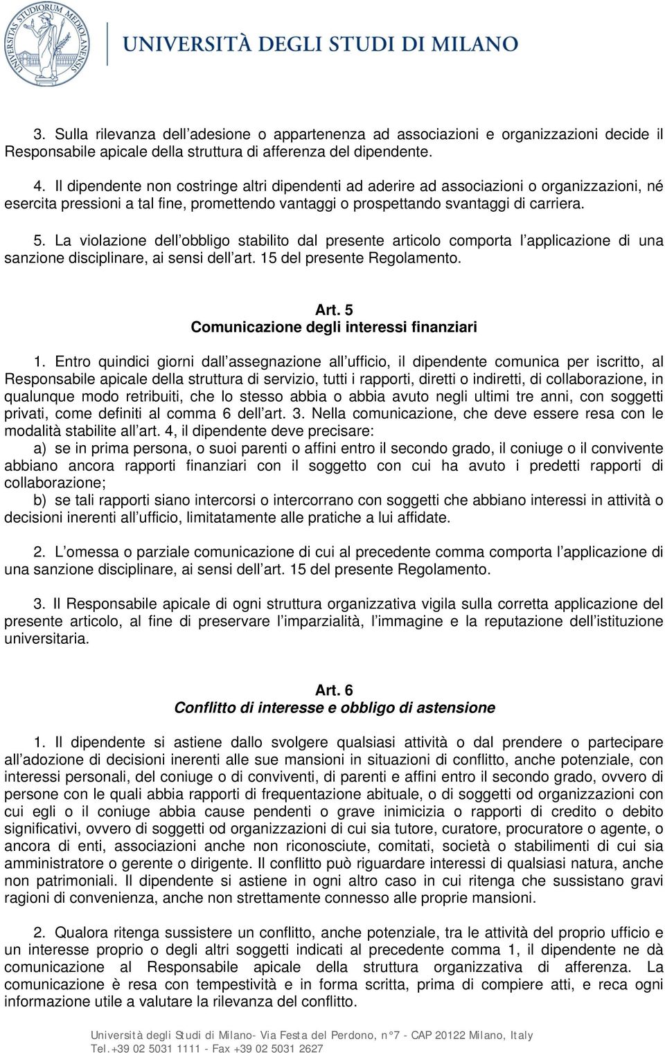 La violazione dell obbligo stabilito dal presente articolo comporta l applicazione di una sanzione disciplinare, ai sensi dell art. 15 del presente Regolamento. Art.