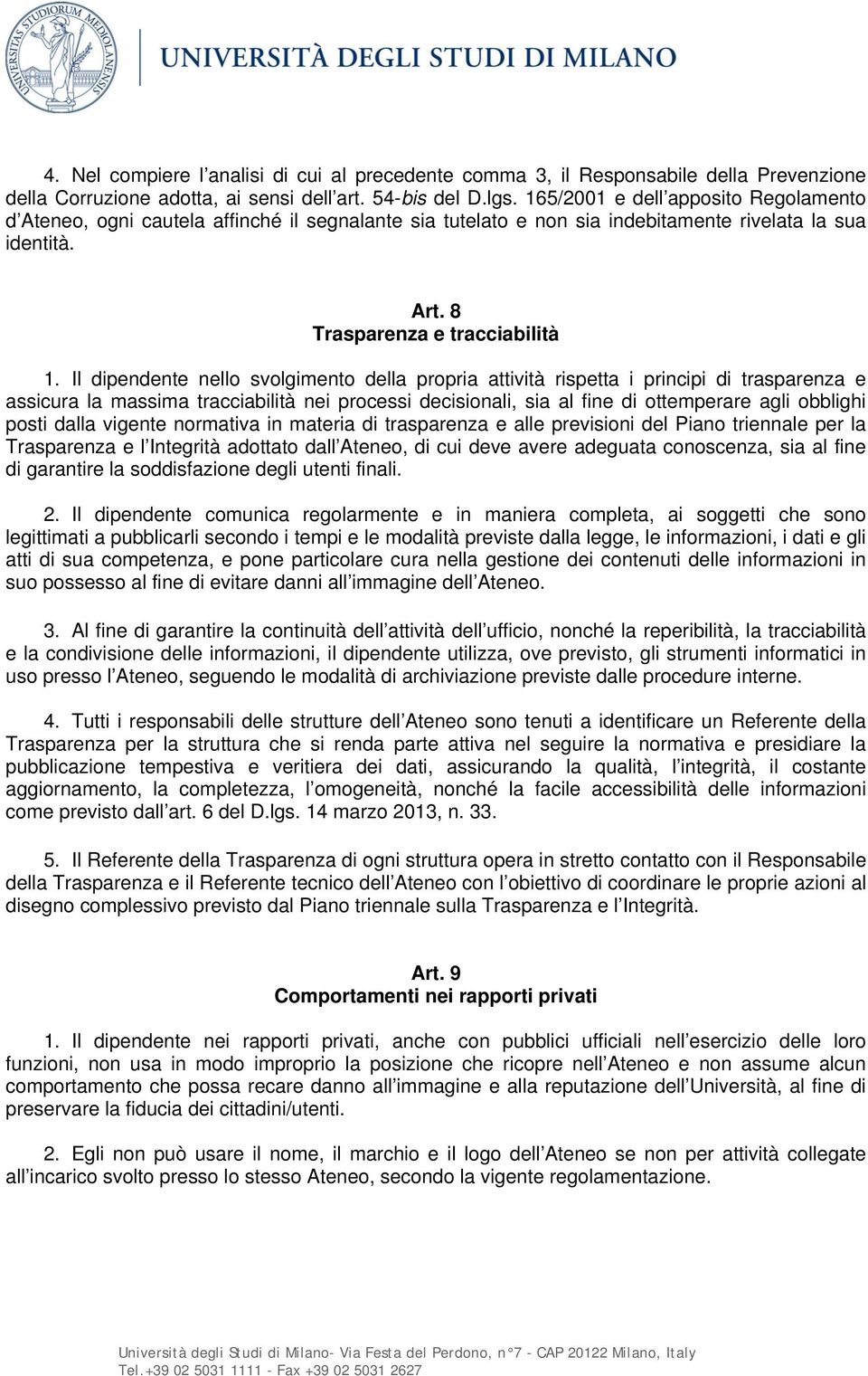 Il dipendente nello svolgimento della propria attività rispetta i principi di trasparenza e assicura la massima tracciabilità nei processi decisionali, sia al fine di ottemperare agli obblighi posti